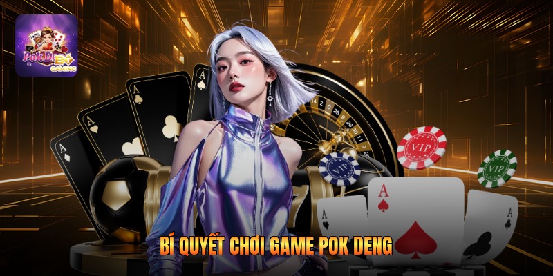 Bí quyết chơi game pok deng