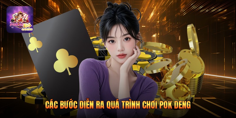 Các bước diễn ra quá trình chơi pok deng