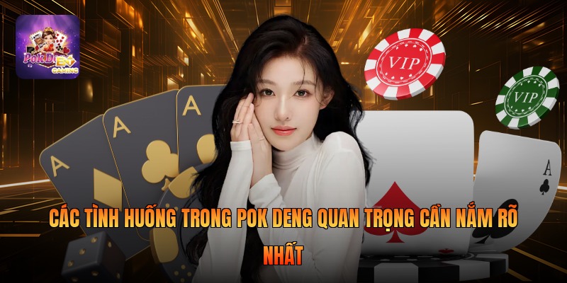 Các Tình Huống Trong Pok Deng Quan Trọng Cần Nắm Rõ Nhất