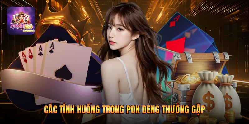 Các tình huống trong pok deng thường gặp