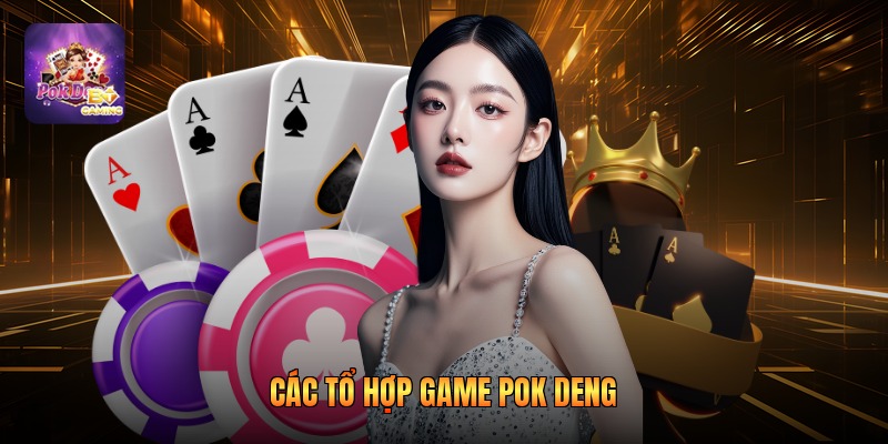 Các tổ hợp game pok deng