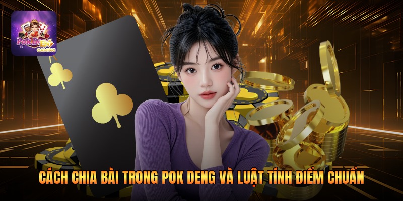 Cách Chia Bài Trong Pok Deng Và Luật Tính Điểm Chuẩn