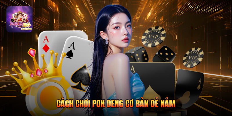 Cách chơi pok deng cơ bản dễ nắm