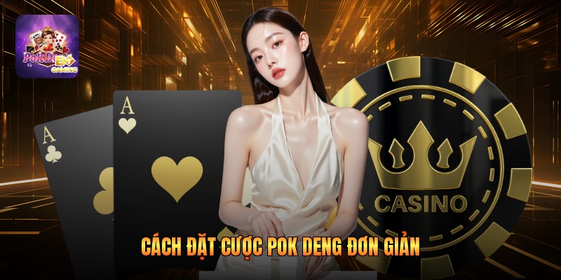 Cách đặt cược pok deng đơn giản