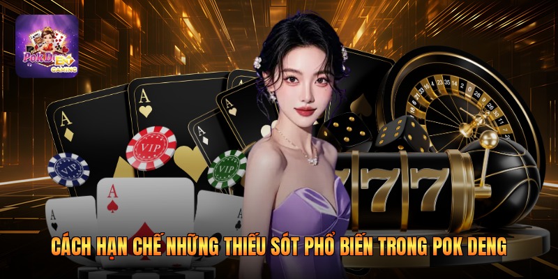 Cách hạn chế những thiếu sót phổ biến trong Pok Deng
