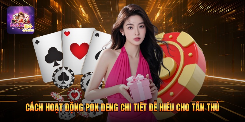 Cách Hoạt Động Pok Deng Chi Tiết Dễ Hiểu Cho Tân Thủ