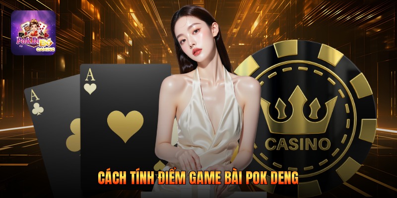 Cách tính điểm game bài Pok Deng