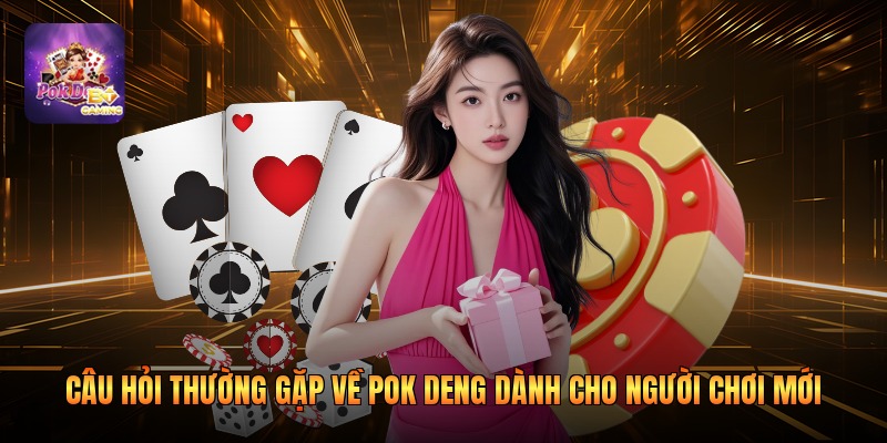 Câu Hỏi Thường Gặp Về Pok Deng Dành Cho Người Chơi Mới
