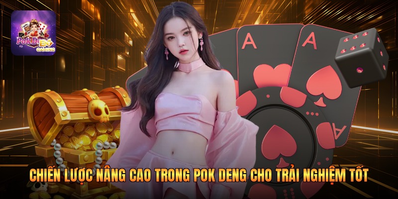 Chiến Lược Nâng Cao Trong Pok Deng Cho Trải Nghiệm Tốt