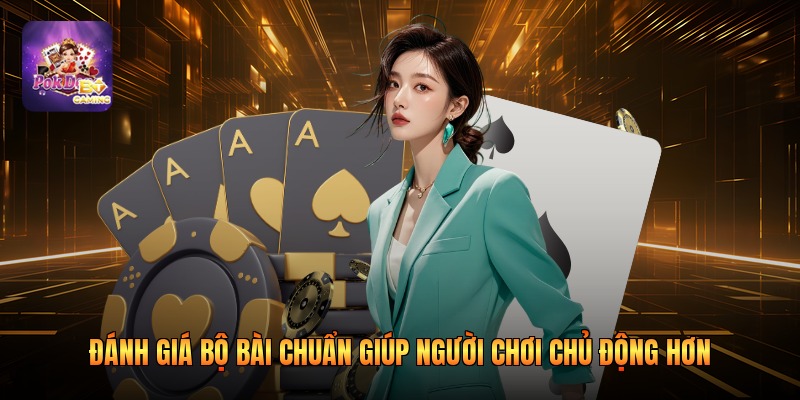 Đánh giá bộ bài chuẩn giúp người chơi chủ động hơn