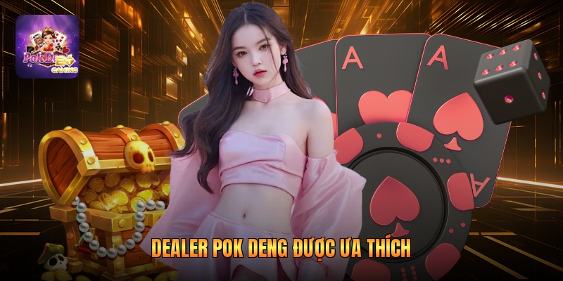 Dealer pok deng được ưa thích