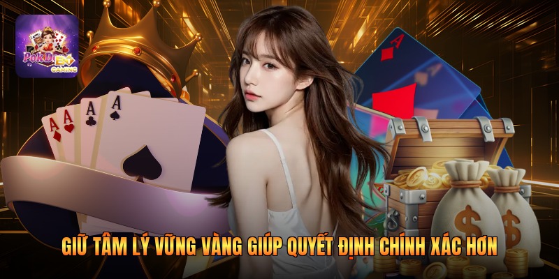 Giữ tâm lý vững vàng giúp quyết định chính xác hơn 