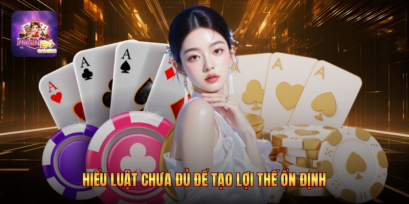 Hiểu luật chưa đủ để tạo lợi thế ổn định
