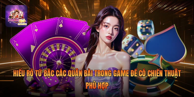 Hiểu rõ tứ bậc các quân bài trong game để có chiến thuật phù hợp