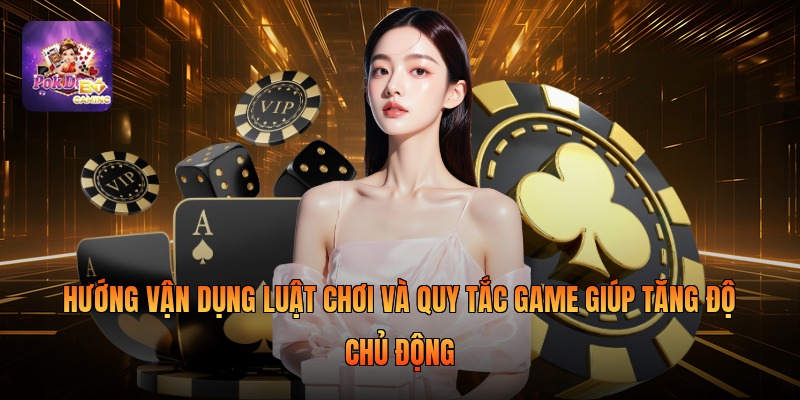 Hướng vận dụng luật chơi và quy tắc game giúp tăng độ chủ động