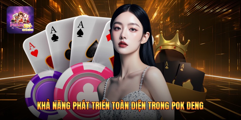 Khả năng phát triển toàn diện trong Pok Deng