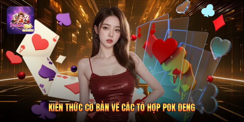Kiến thức cơ bản về các tổ hợp pok deng