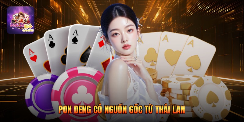 Pok Deng có nguồn gốc từ Thái Lan