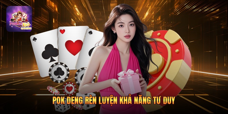 Pok Deng rèn luyện khả năng tư duy
