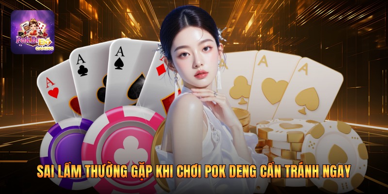 Sai Lầm Thường Gặp Khi Chơi Pok Deng Cần Tránh Ngay