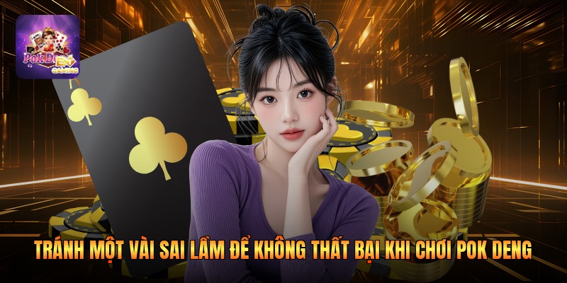 Tránh một vài sai lầm để không thất bại khi chơi Pok Deng