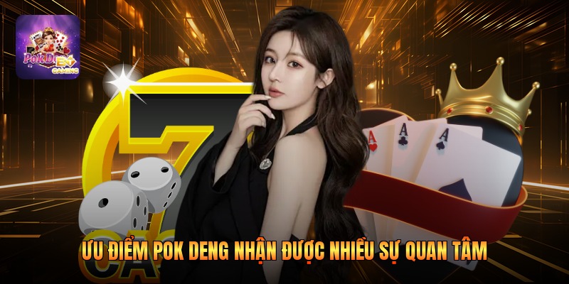 Ưu điểm pok deng nhận được nhiều sự quan tâm