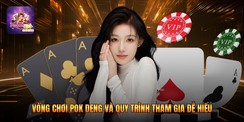 Vòng chơi pok deng và quy trình tham gia dễ hiểu
